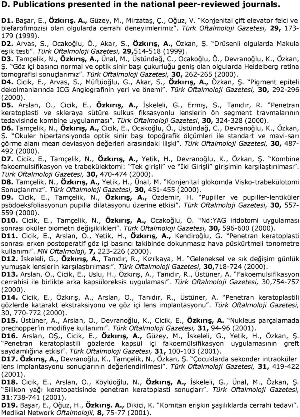 Drüsenli olgularda Makula eşik testi. Türk Oftalmoloji Gazetesi, 29,514-518 (1999). D3. Tamçelik, N., Özkırış, A., Ünal, M., Üstündağ, C., Ocakoğlu, Ö., Devranoğlu, K., Özkan, Ş.