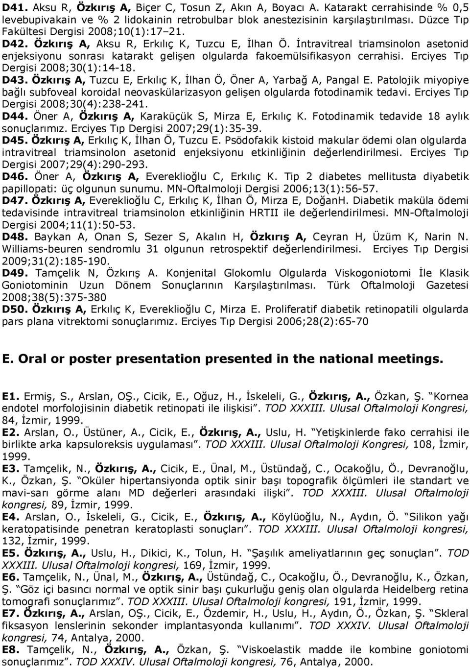 İntravitreal triamsinolon asetonid enjeksiyonu sonrası katarakt gelişen olgularda fakoemülsifikasyon cerrahisi. Erciyes Tıp Dergisi 2008;30(1):14-18. D43.