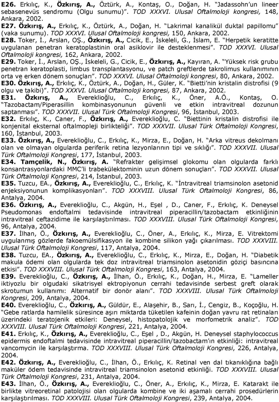 , İslam, E. Herpetik keratitte uygulanan penetran keratoplastinin oral asiklovir ile desteklenmesi. TOD XXXVI. Ulusal Oftalmoloji kongresi, 162, Ankara, 2002. E29. Toker, İ., Arslan, OŞ., İskeleli, G.