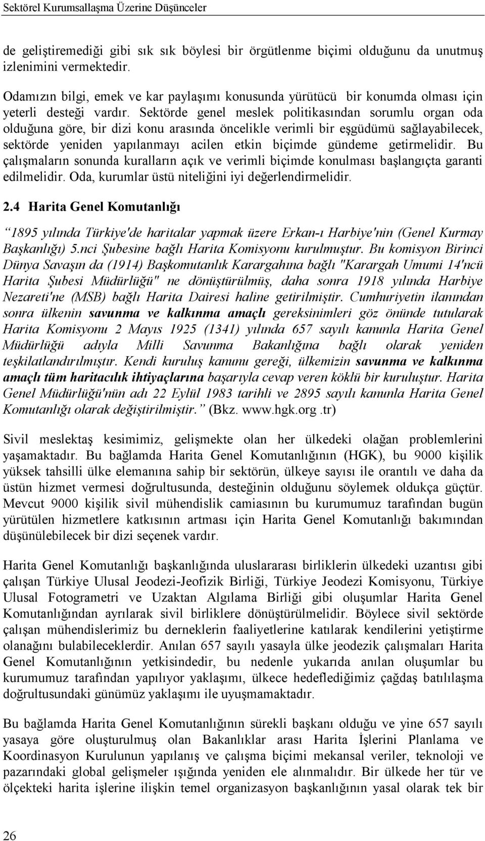 Sektörde genel meslek politikasõndan sorumlu organ oda olduğuna göre, bir dizi konu arasõnda öncelikle verimli bir eşgüdümü sağlayabilecek, sektörde yeniden yapõlanmayõ acilen etkin biçimde gündeme