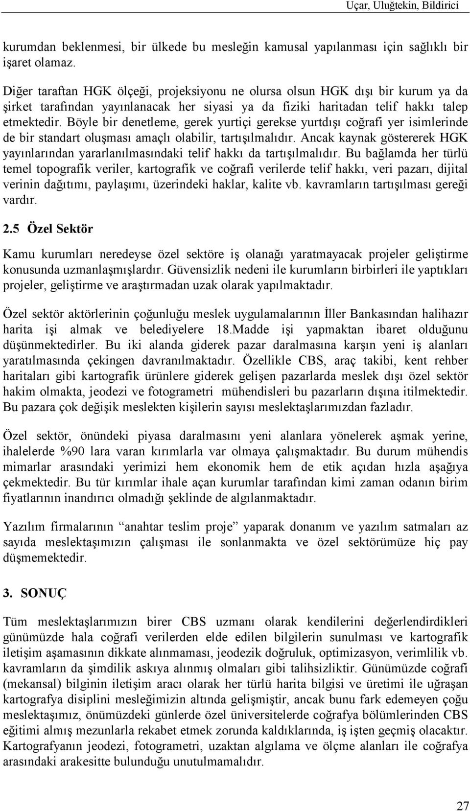 Böyle bir denetleme, gerek yurtiçi gerekse yurtdõşõ coğrafi yer isimlerinde de bir standart oluşmasõ amaçlõ olabilir, tartõşõlmalõdõr.