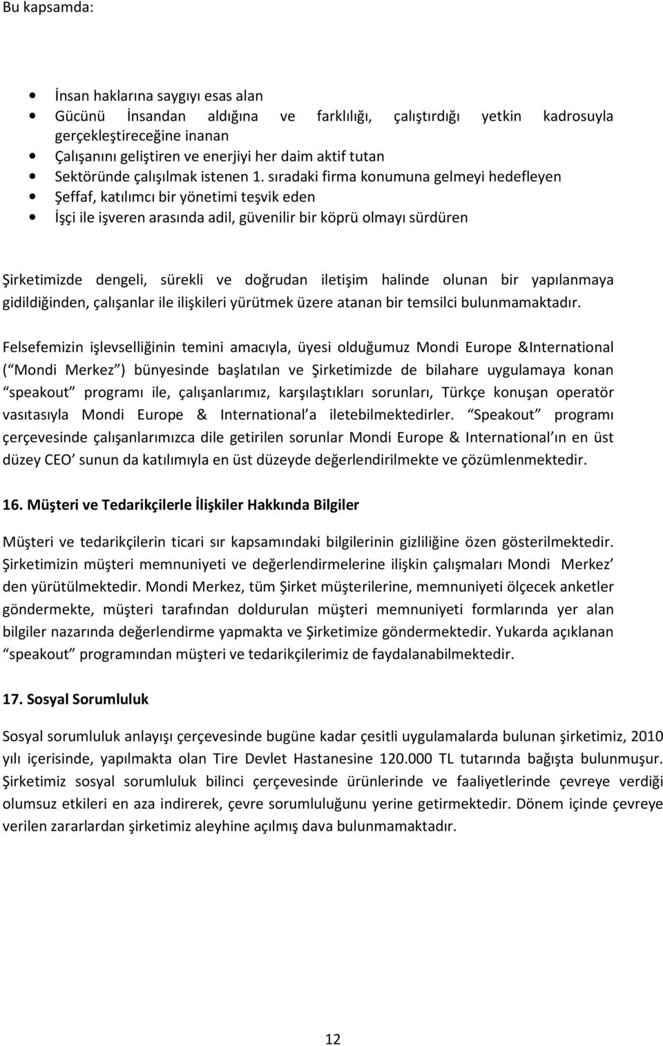 sıradaki firma konumuna gelmeyi hedefleyen Şeffaf, katılımcı bir yönetimi teşvik eden İşçi ile işveren arasında adil, güvenilir bir köprü olmayı sürdüren Şirketimizde dengeli, sürekli ve doğrudan