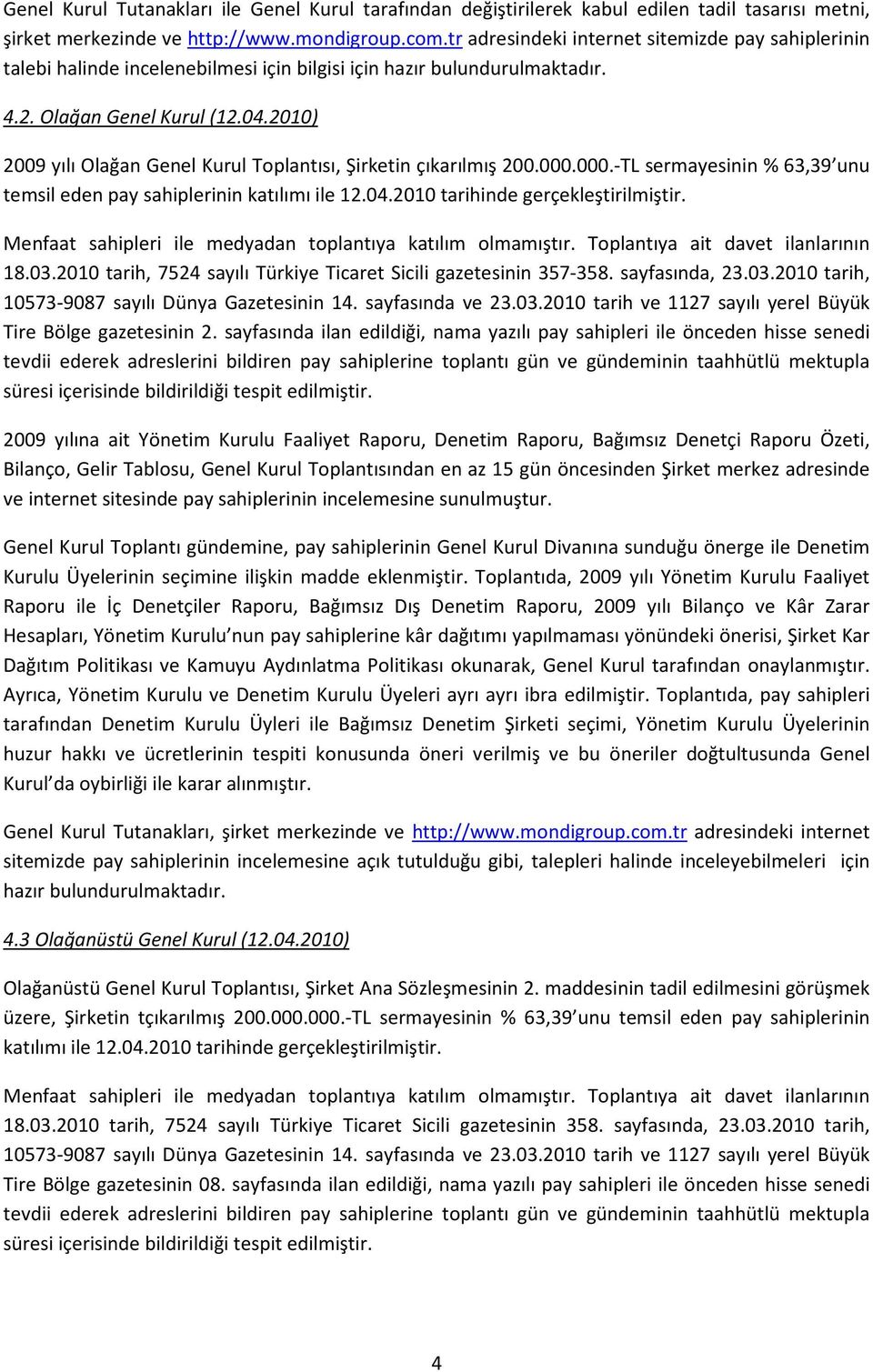 2010) 2009 yılı Olağan Genel Kurul Toplantısı, Şirketin çıkarılmış 200.000.000.-TL sermayesinin % 63,39 unu temsil eden pay sahiplerinin katılımı ile 12.04.2010 tarihinde gerçekleştirilmiştir.