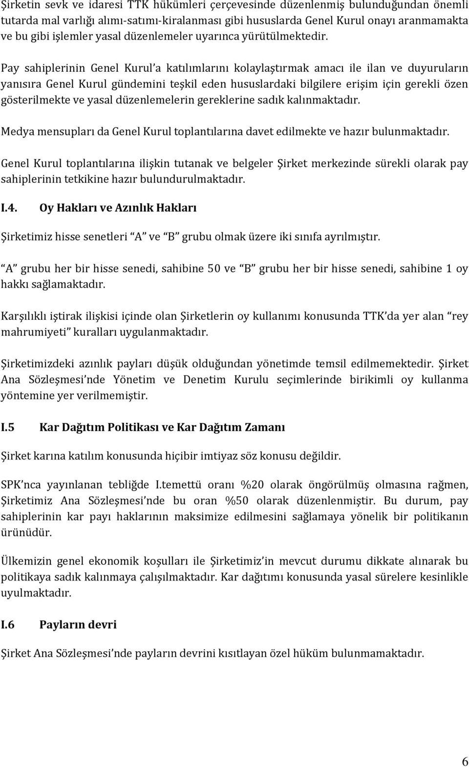 Pay sahiplerinin Genel Kurul a katılımlarını kolaylaştırmak amacı ile ilan ve duyuruların yanısıra Genel Kurul gündemini teşkil eden hususlardaki bilgilere erişim için gerekli özen gösterilmekte ve