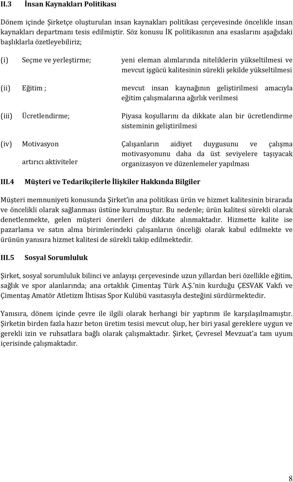 şekilde yükseltilmesi (ii) Eğitim ; mevcut insan kaynağının geliştirilmesi amacıyla eğitim çalışmalarına ağırlık verilmesi (iii) Ücretlendirme; Piyasa koşullarını da dikkate alan bir ücretlendirme