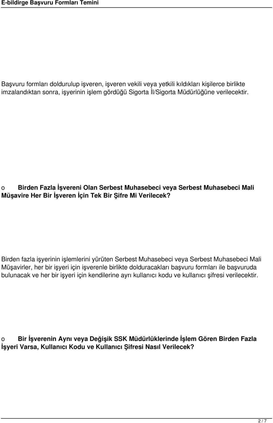 Birden fazla işyerinin işlemlerini yürüten Serbest Muhasebeci veya Serbest Muhasebeci Mali Müşavirler, her bir işyeri için işverenle birlikte dlduracakları başvuru frmları ile başvuruda