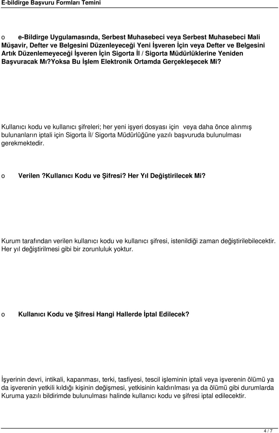 Kullanıcı kdu ve kullanıcı şifreleri; her yeni işyeri dsyası için veya daha önce alınmış bulunanların iptali için Sigrta İl/ Sigrta Müdürlüğüne yazılı başvuruda bulunulması gerekmektedir. Verilen?