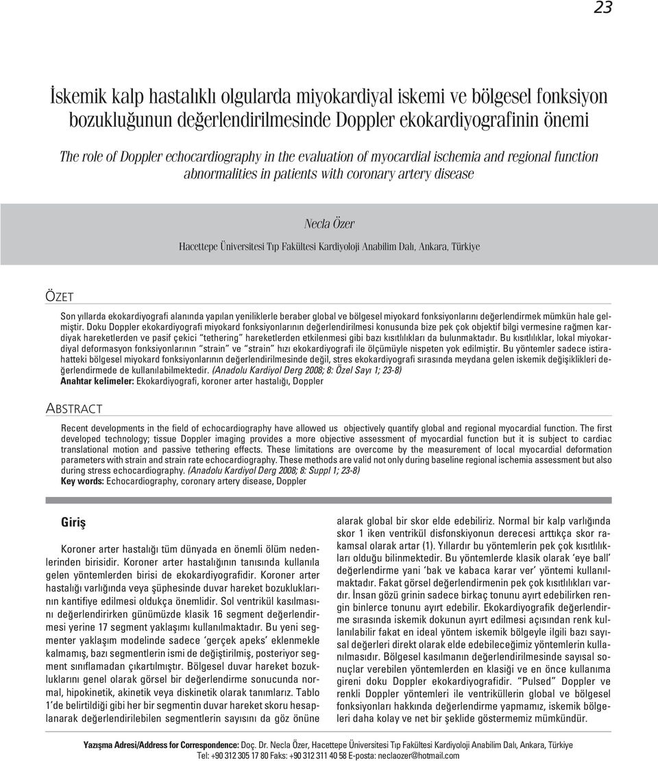 y llarda ekokardiyografi alan nda yap lan yeniliklerle beraber global ve bölgesel miyokard fonksiyonlar n de erlendirmek mümkün hale gelmifltir.