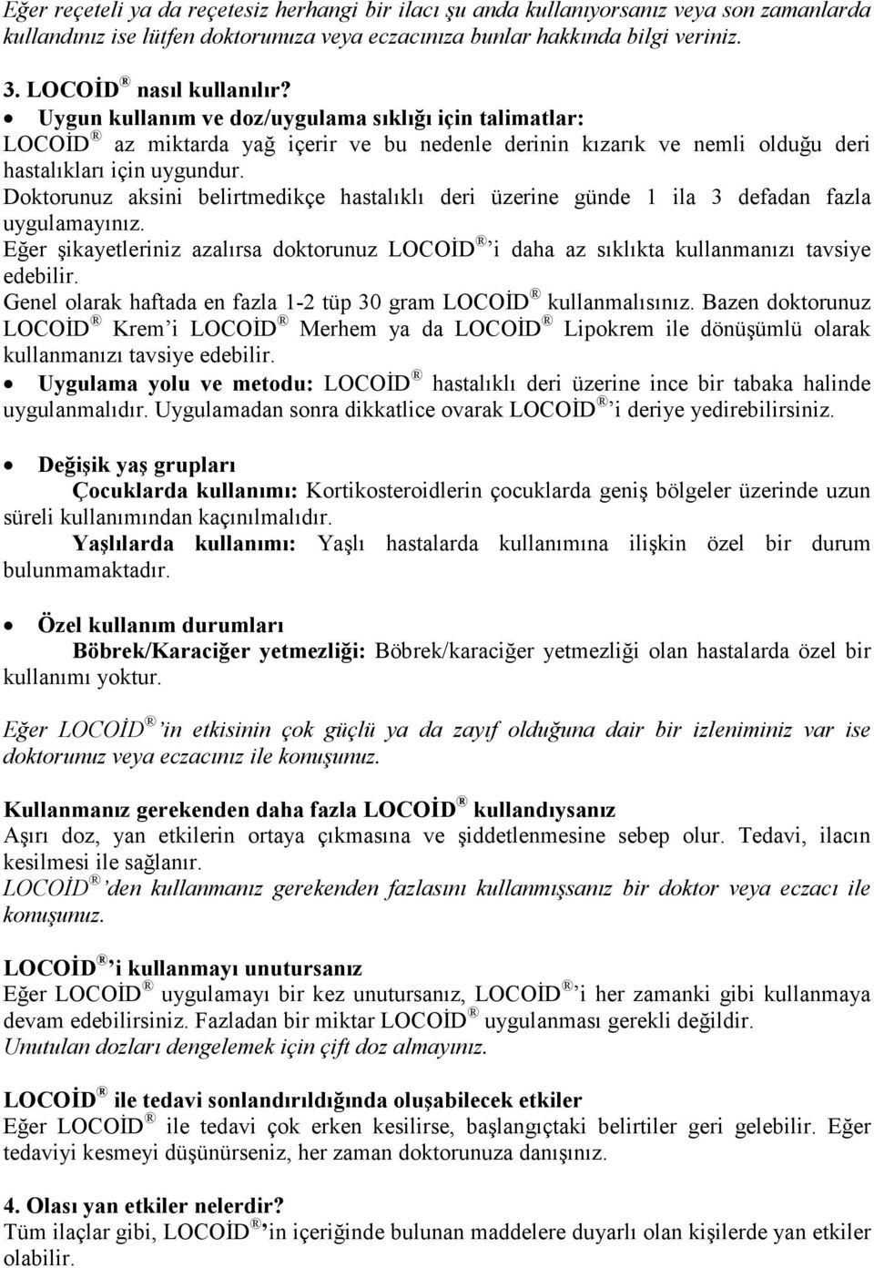 Doktorunuz aksini belirtmedikçe hastalıklı deri üzerine günde 1 ila 3 defadan fazla uygulamayınız. Eğer şikayetleriniz azalırsa doktorunuz LOCOĐD i daha az sıklıkta kullanmanızı tavsiye edebilir.