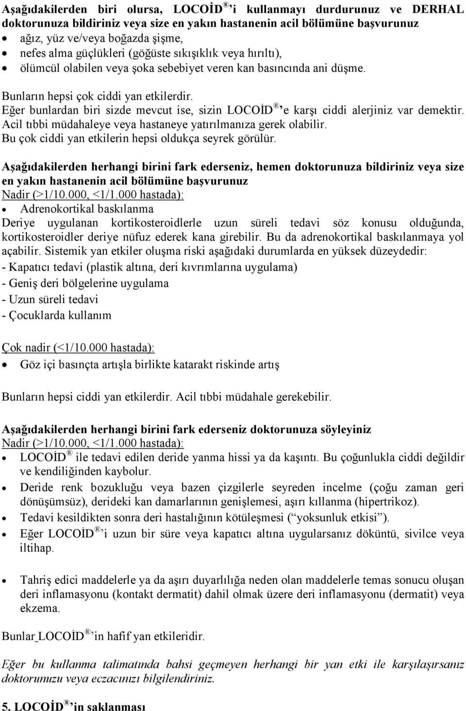 Eğer bunlardan biri sizde mevcut ise, sizin LOCOĐD e karşı ciddi alerjiniz var demektir. Acil tıbbi müdahaleye veya hastaneye yatırılmanıza gerek olabilir.