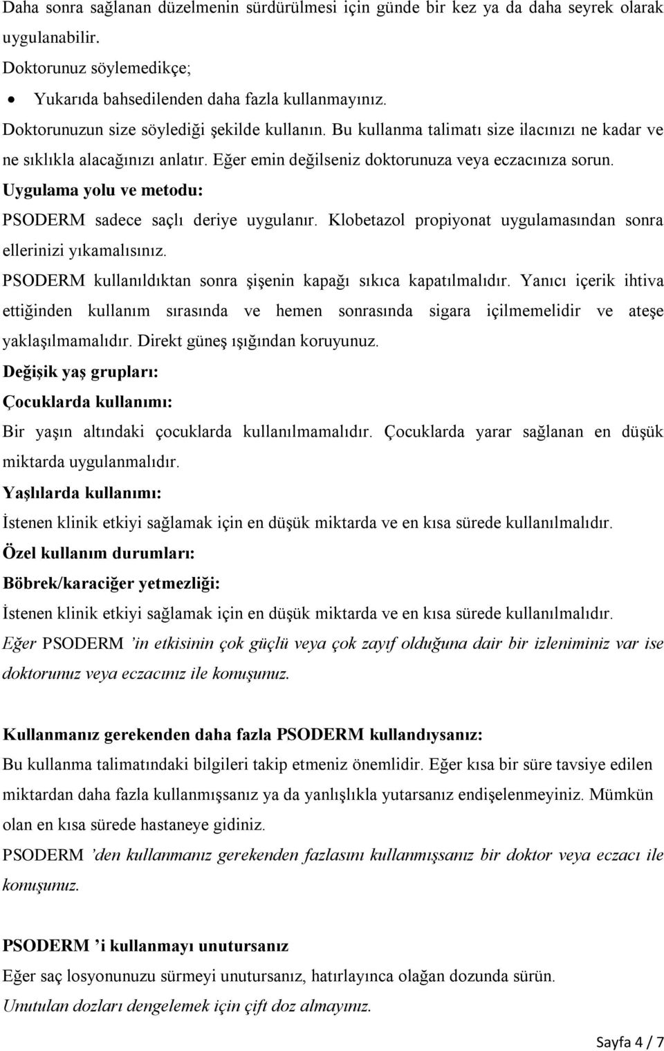 Uygulama yolu ve metodu: PSODERM sadece saçlı deriye uygulanır. Klobetazol propiyonat uygulamasından sonra ellerinizi yıkamalısınız. PSODERM kullanıldıktan sonra şişenin kapağı sıkıca kapatılmalıdır.