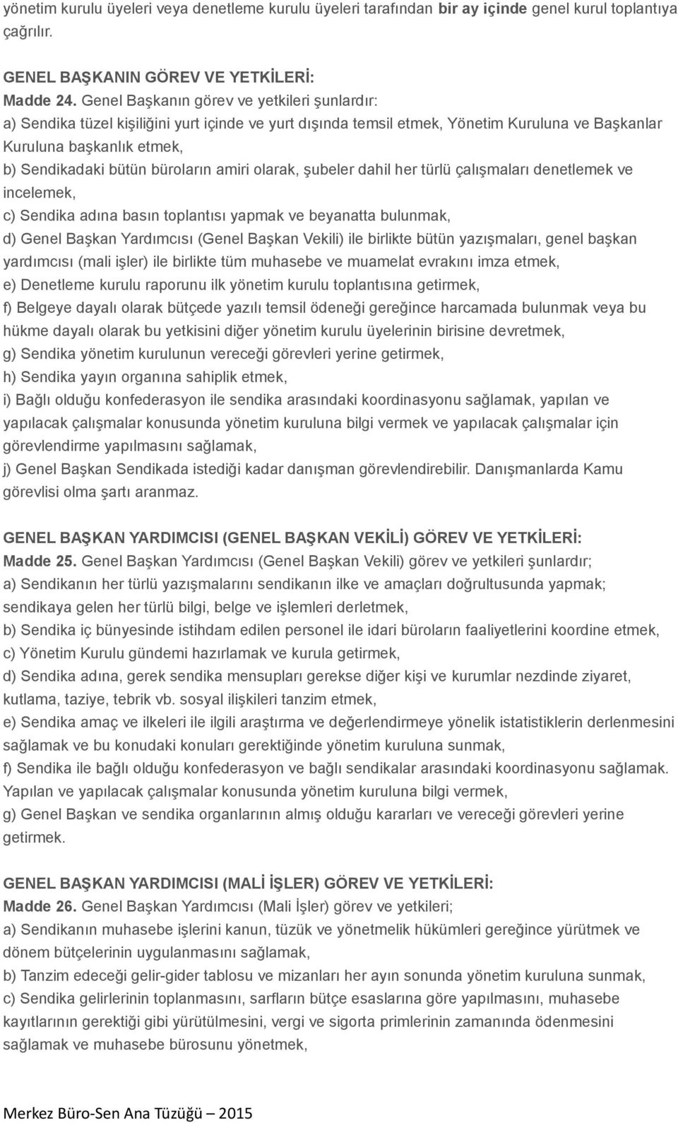 büroların amiri olarak, şubeler dahil her türlü çalışmaları denetlemek ve incelemek, c) Sendika adına basın toplantısı yapmak ve beyanatta bulunmak, d) Genel Başkan Yardımcısı (Genel Başkan Vekili)