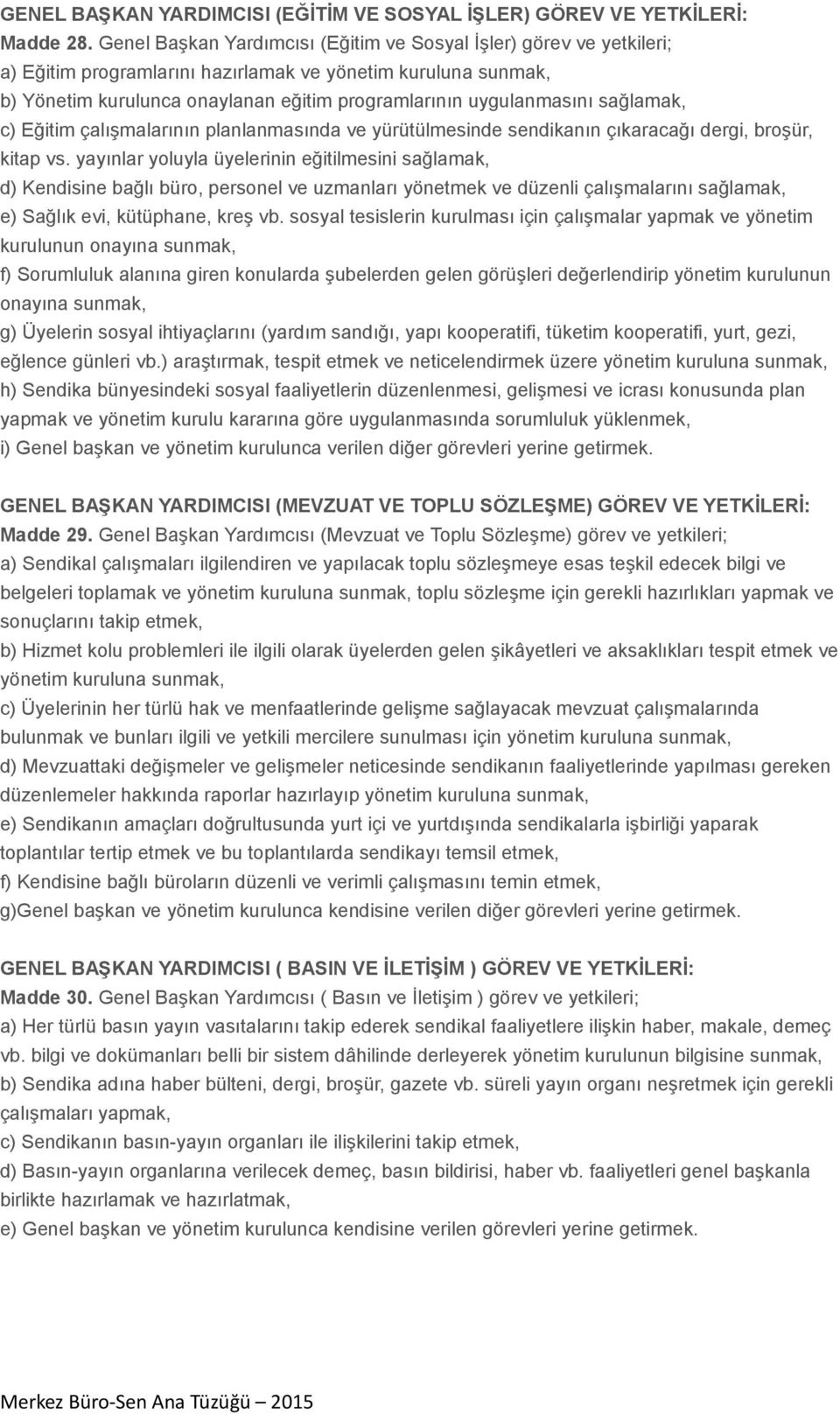 sağlamak, c) Eğitim çalışmalarının planlanmasında ve yürütülmesinde sendikanın çıkaracağı dergi, broşür, kitap vs.