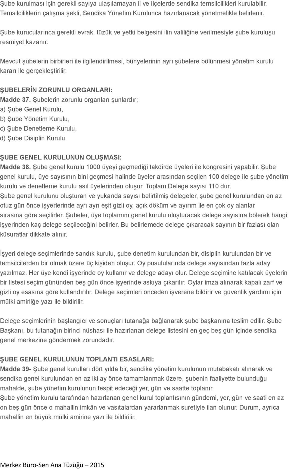 Mevcut şubelerin birbirleri ile ilgilendirilmesi, bünyelerinin ayrı şubelere bölünmesi yönetim kurulu kararı ile gerçekleştirilir. ŞUBELERİN ZORUNLU ORGANLARI: Madde 37.