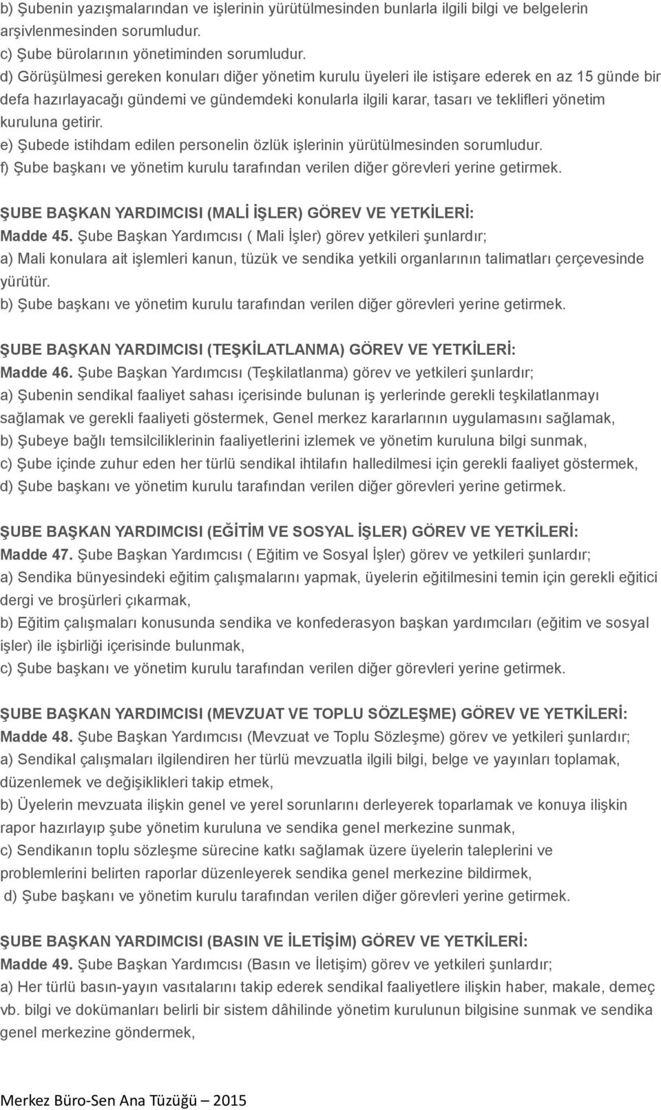 kuruluna getirir. e) Şubede istihdam edilen personelin özlük işlerinin yürütülmesinden sorumludur. f) Şube başkanı ve yönetim kurulu tarafından verilen diğer görevleri yerine getirmek.