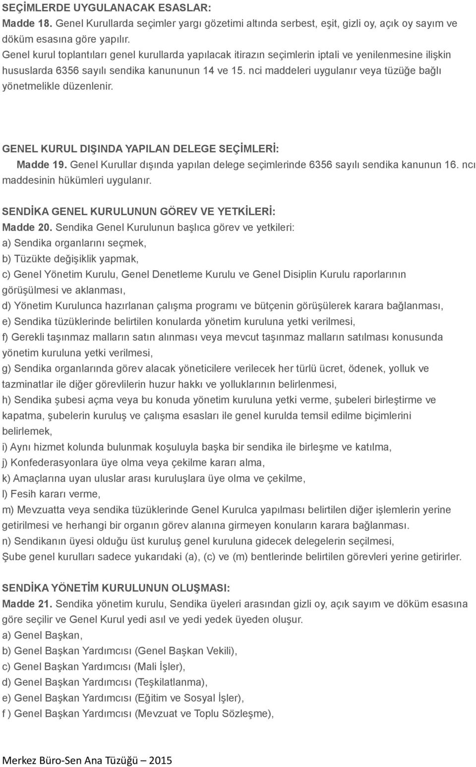 nci maddeleri uygulanır veya tüzüğe bağlı yönetmelikle düzenlenir. GENEL KURUL DIŞINDA YAPILAN DELEGE SEÇİMLERİ: Madde 19.