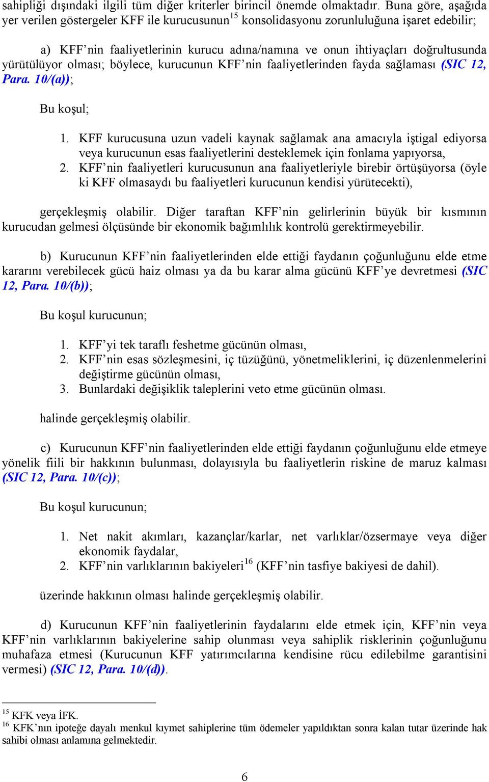 yürütülüyor olmasõ; böylece, kurucunun KFF nin faaliyetlerinden fayda sağlamasõ (SIC 12, Para. 10/(a)); Bu koşul; 1.