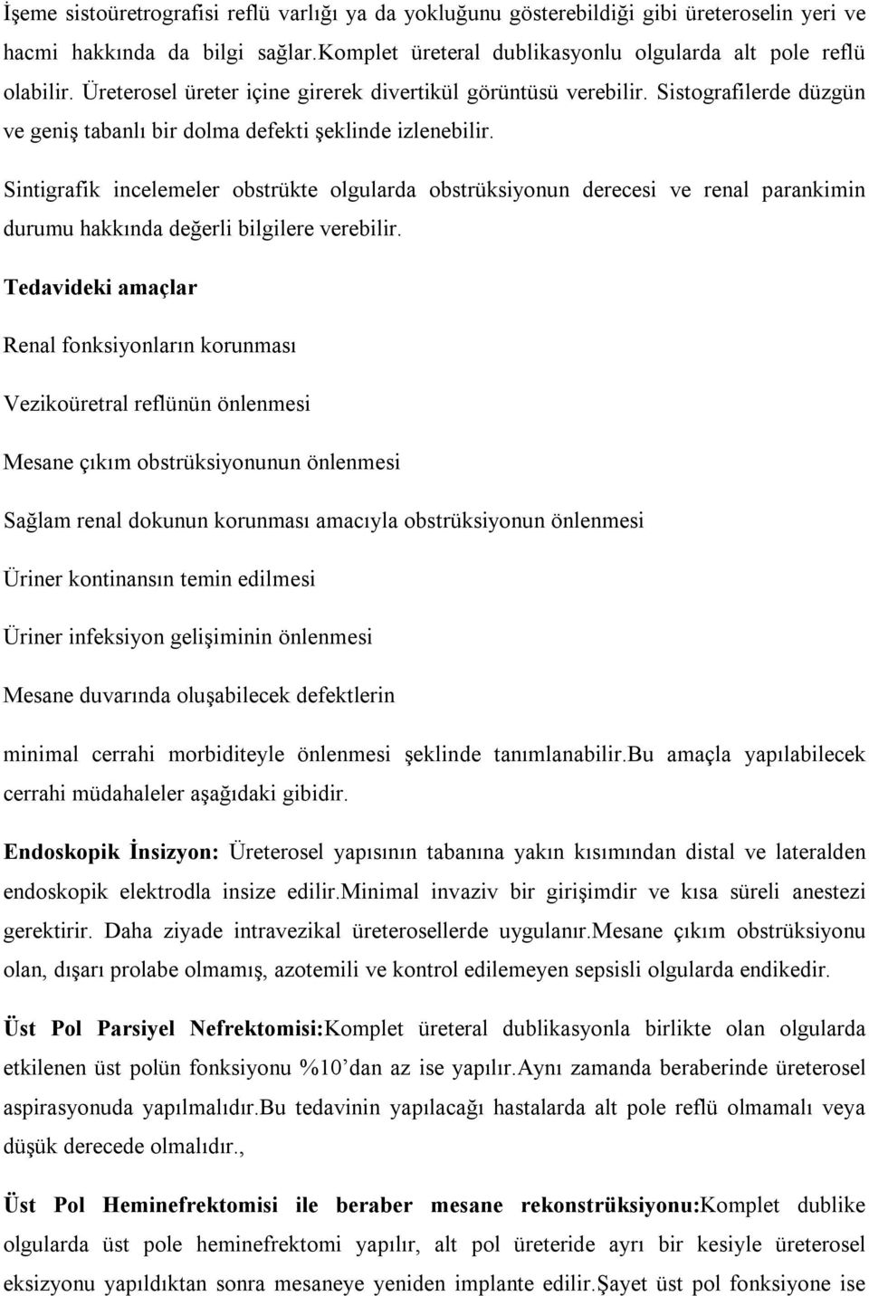 Sintigrafik incelemeler obstrükte olgularda obstrüksiyonun derecesi ve renal parankimin durumu hakkında değerli bilgilere verebilir.