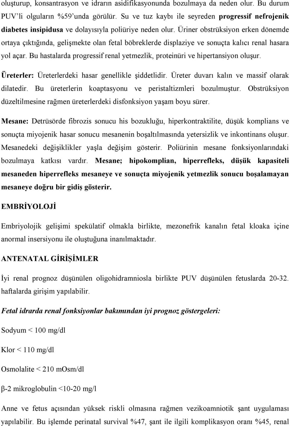 Üriner obstrüksiyon erken dönemde ortaya çıktığında, gelişmekte olan fetal böbreklerde displaziye ve sonuçta kalıcı renal hasara yol açar.