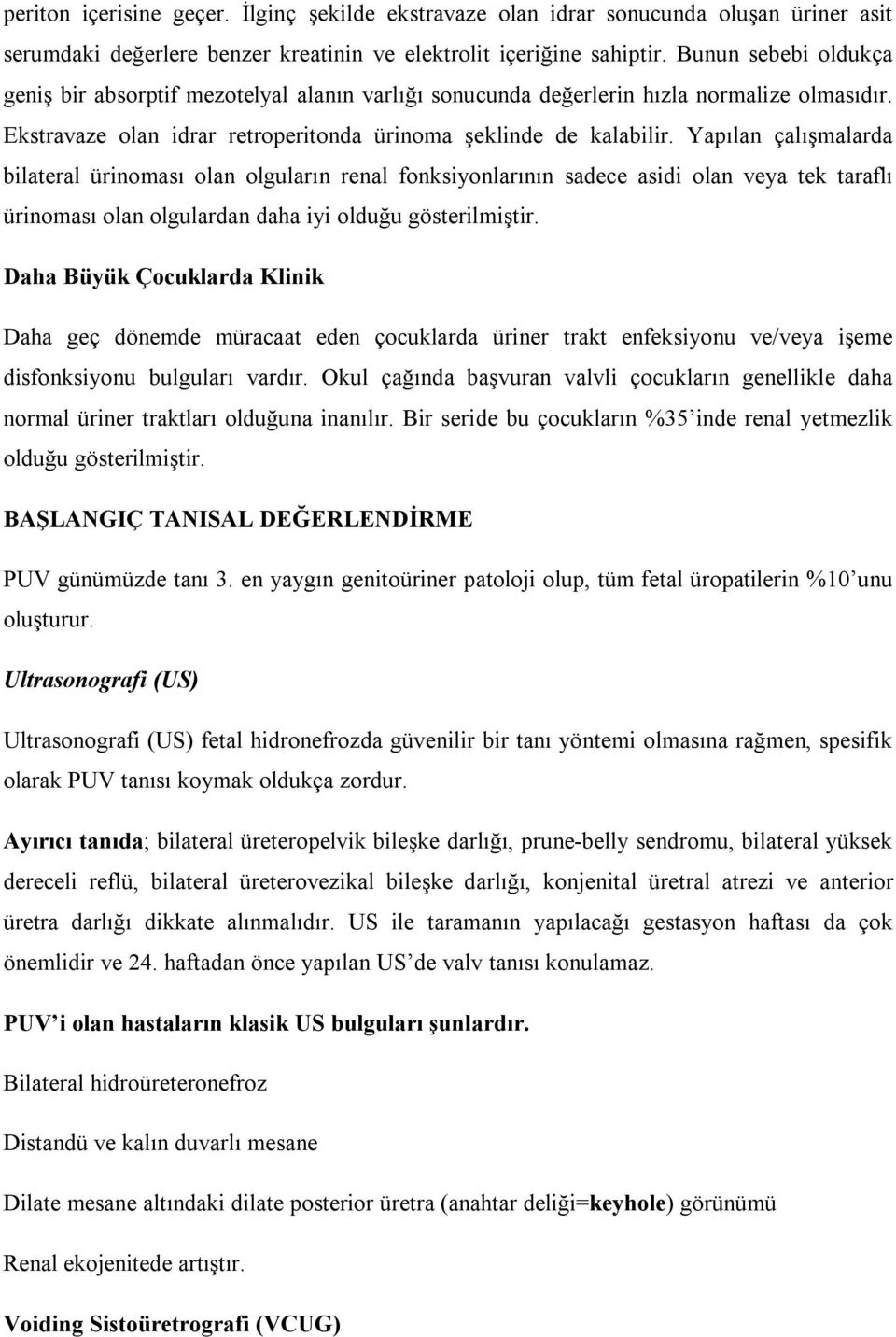 Yapılan çalışmalarda bilateral ürinoması olan olguların renal fonksiyonlarının sadece asidi olan veya tek taraflı ürinoması olan olgulardan daha iyi olduğu gösterilmiştir.