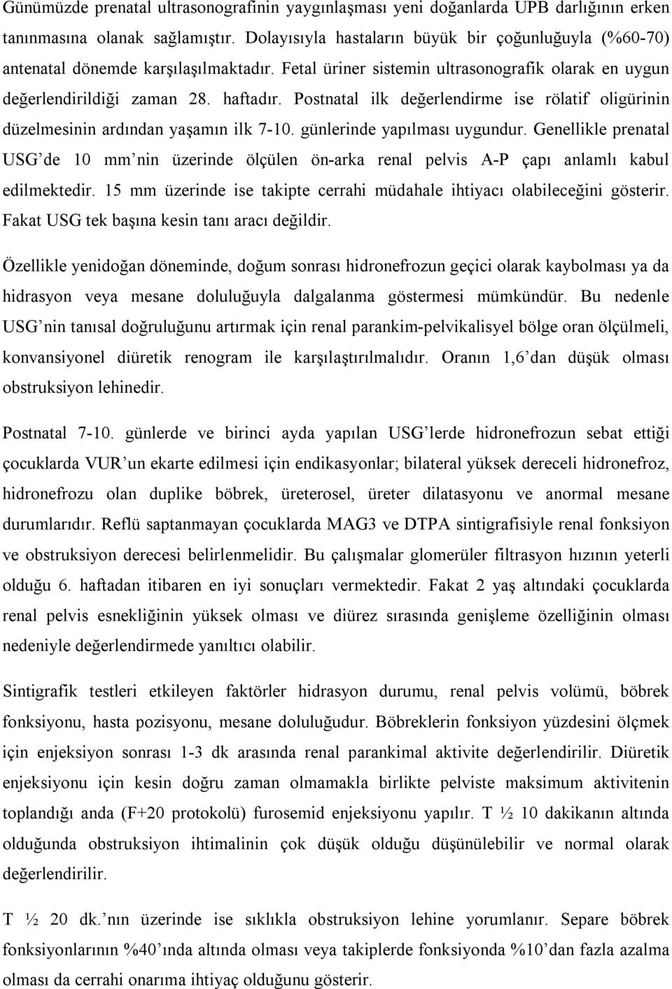 Postnatal ilk değerlendirme ise rölatif oligürinin düzelmesinin ardından yaşamın ilk 7-10. günlerinde yapılması uygundur.