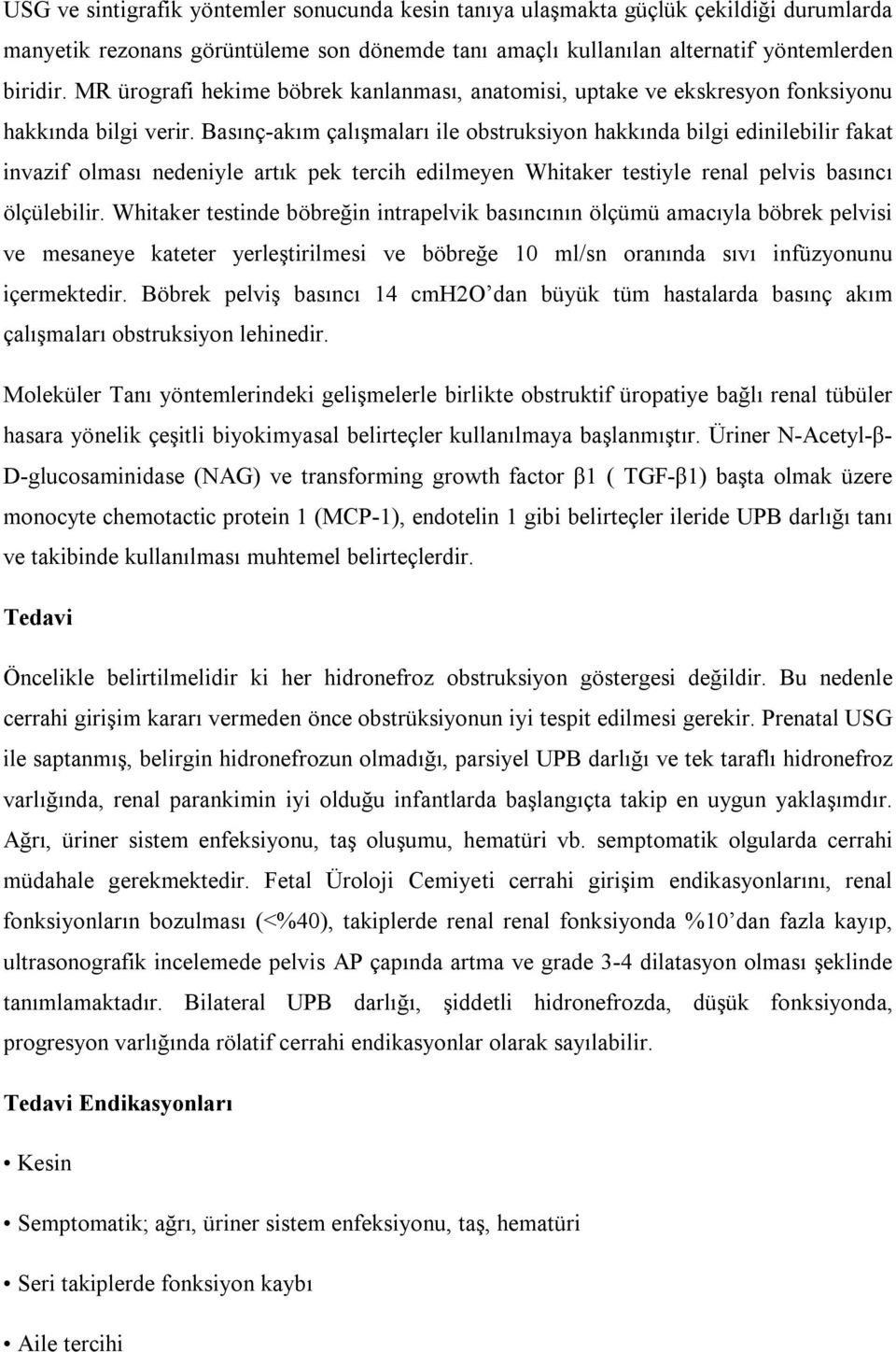 Basınç-akım çalışmaları ile obstruksiyon hakkında bilgi edinilebilir fakat invazif olması nedeniyle artık pek tercih edilmeyen Whitaker testiyle renal pelvis basıncı ölçülebilir.