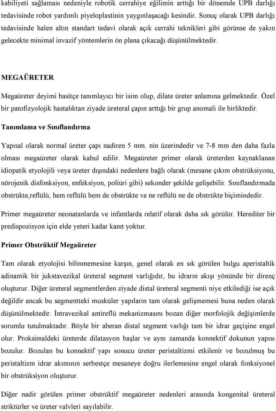 MEGAÜRETER Megaüreter deyimi basitçe tanımlayıcı bir isim olup, dilate üreter anlamına gelmektedir. Özel bir patofizyolojik hastalıktan ziyade üreteral çapın arttığı bir grup anomali ile birliktedir.