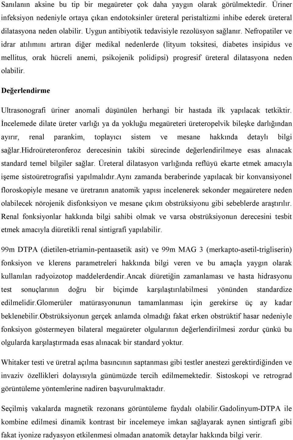 Nefropatiler ve idrar atılımını artıran diğer medikal nedenlerde (lityum toksitesi, diabetes insipidus ve mellitus, orak hücreli anemi, psikojenik polidipsi) progresif üreteral dilatasyona neden