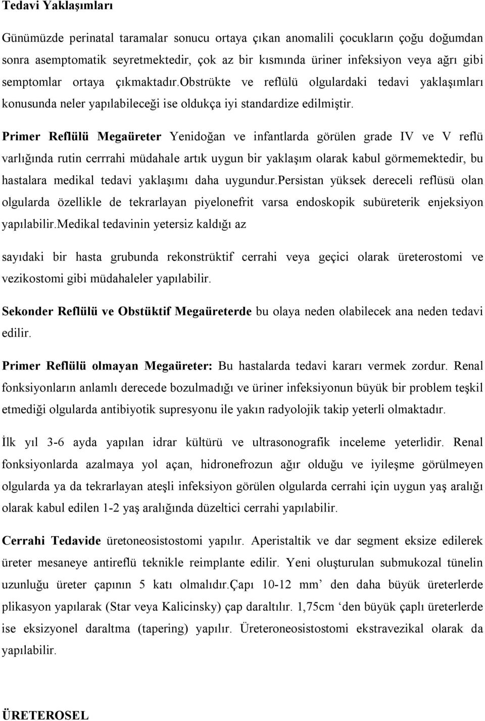 Primer Reflülü Megaüreter Yenidoğan ve infantlarda görülen grade IV ve V reflü varlığında rutin cerrrahi müdahale artık uygun bir yaklaşım olarak kabul görmemektedir, bu hastalara medikal tedavi