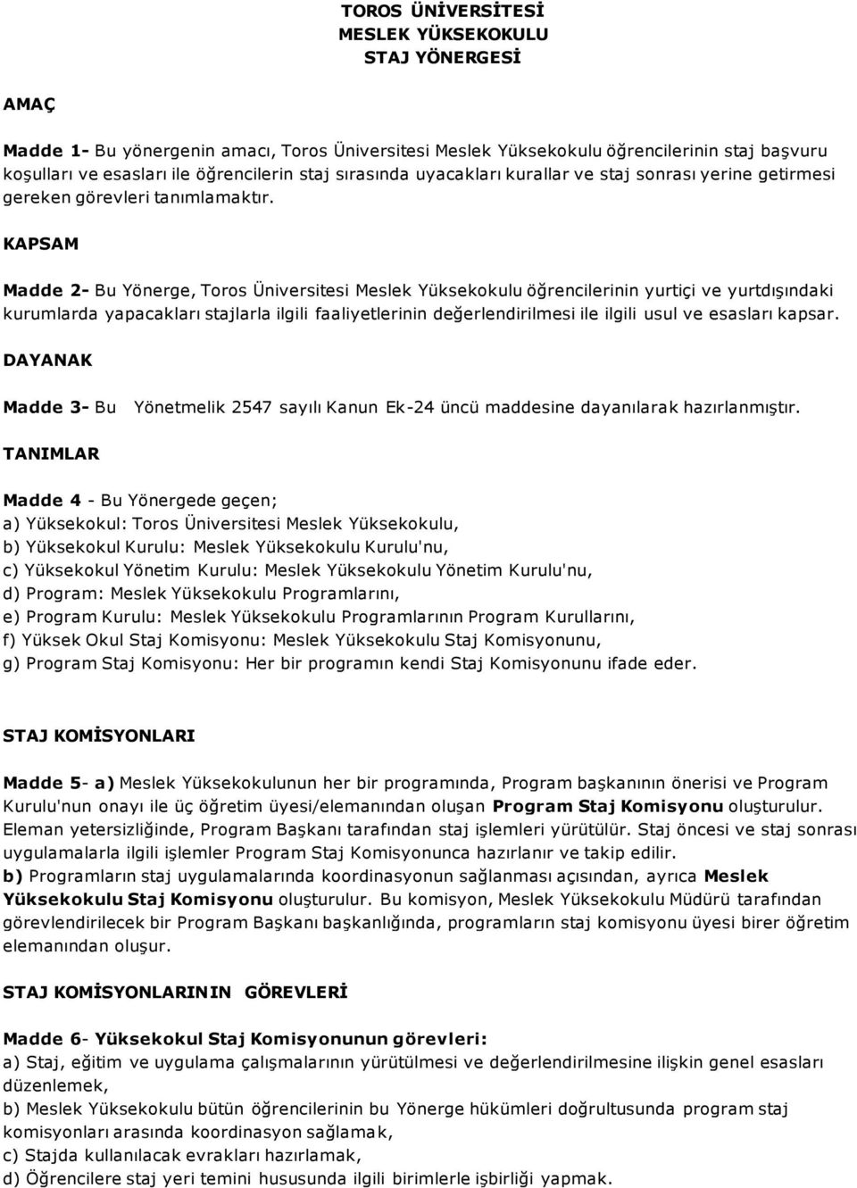 KAPSAM Madde 2- Bu Yönerge, Toros Üniversitesi Meslek Yüksekokulu öğrencilerinin yurtiçi ve yurtdışındaki kurumlarda yapacakları stajlarla ilgili faaliyetlerinin değerlendirilmesi ile ilgili usul ve