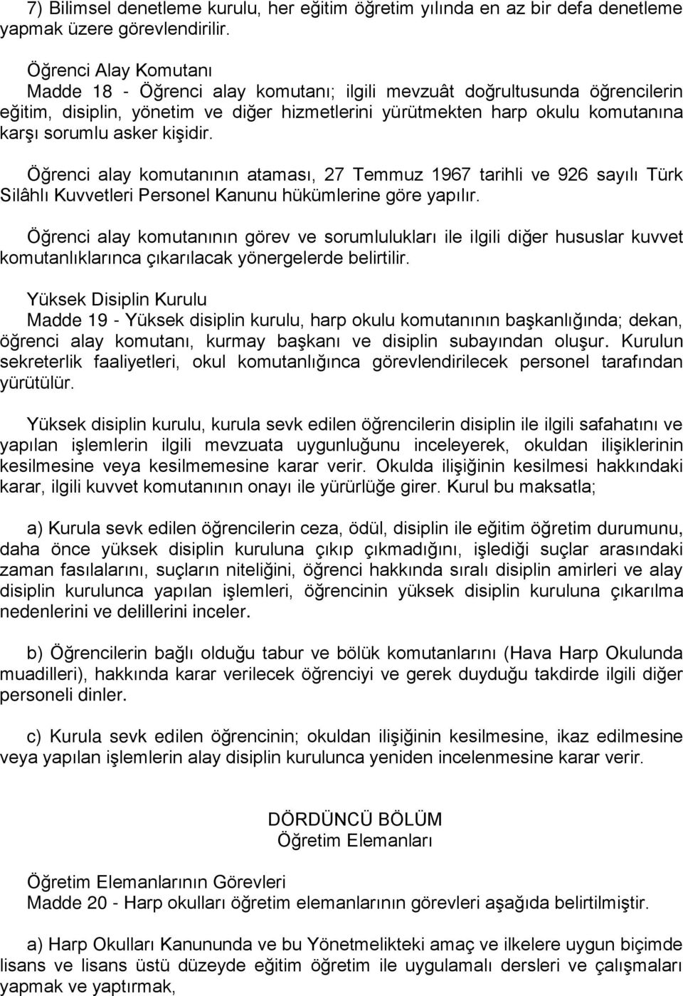 kişidir. Öğrenci alay komutanının ataması, 27 Temmuz 1967 tarihli ve 926 sayılı Türk Silâhlı Kuvvetleri Personel Kanunu hükümlerine göre yapılır.