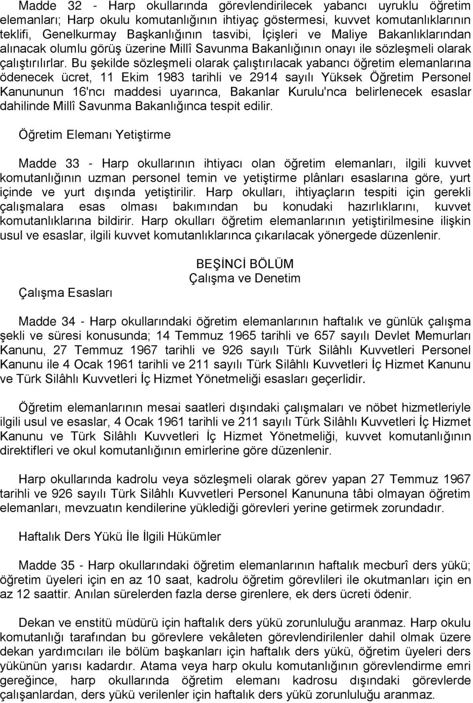 Bu şekilde sözleşmeli olarak çalıştırılacak yabancı öğretim elemanlarına ödenecek ücret, 11 Ekim 1983 tarihli ve 2914 sayılı Yüksek Öğretim Personel Kanununun 16'ncı maddesi uyarınca, Bakanlar