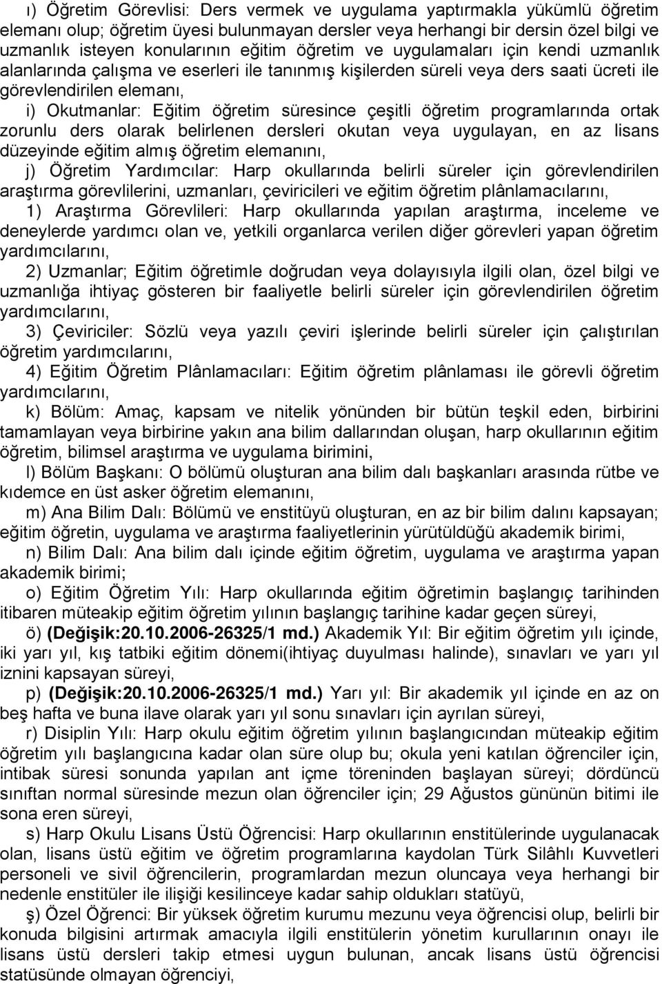 çeşitli öğretim programlarında ortak zorunlu ders olarak belirlenen dersleri okutan veya uygulayan, en az lisans düzeyinde eğitim almış öğretim elemanını, j) Öğretim Yardımcılar: Harp okullarında