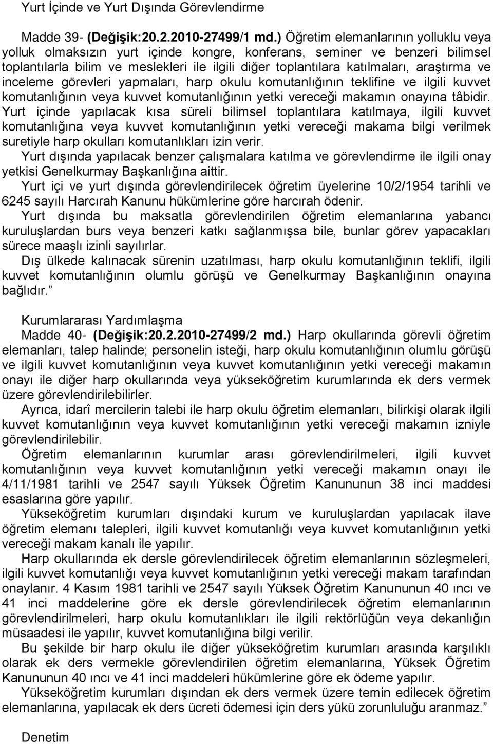 araştırma ve inceleme görevleri yapmaları, harp okulu komutanlığının teklifine ve ilgili kuvvet komutanlığının veya kuvvet komutanlığının yetki vereceği makamın onayına tâbidir.