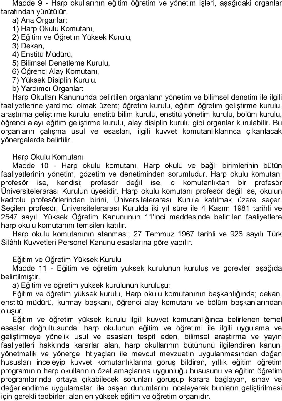 b) Yardımcı Organlar: Harp Okulları Kanununda belirtilen organların yönetim ve bilimsel denetim ile ilgili faaliyetlerine yardımcı olmak üzere; öğretim kurulu, eğitim öğretim geliştirme kurulu,