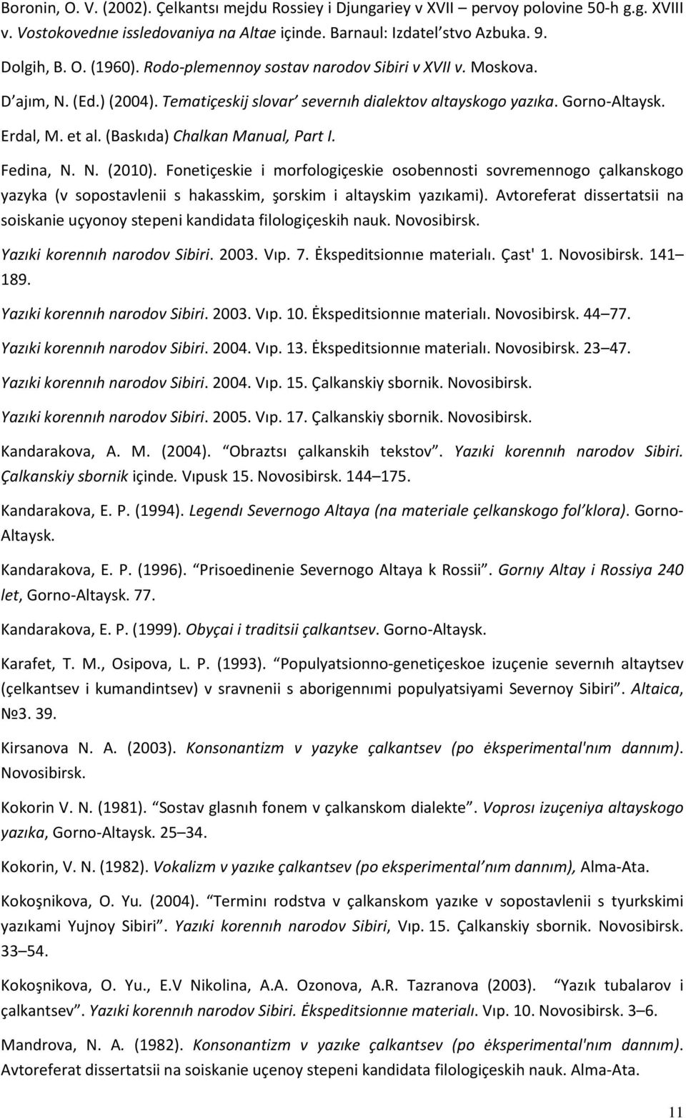 (Baskıda) Chalkan Manual, Part I. Fedina, N. N. (2010). Fonetiçeskie i morfologiçeskie osobennosti sovremennogo çalkanskogo yazyka (v sopostavlenii s hakasskim, şorskim i altayskim yazıkami).