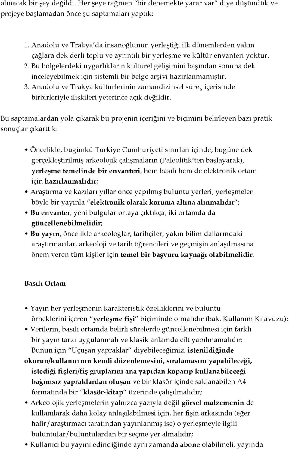 Bu bölgelerdeki uygarlıkların kültürel gelişimini başından sonuna dek inceleyebilmek için sistemli bir belge arşivi hazırlanmamıştır. 3.