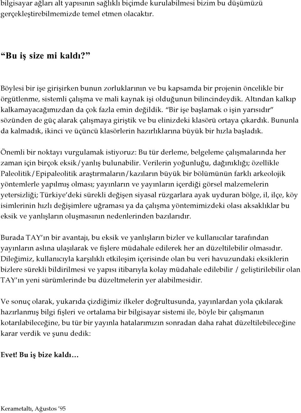 Altından kalkıp kalkamayacağımızdan da çok fazla emin değildik. Bir işe başlamak o işin yarısıdır sözünden de güç alarak çalışmaya giriştik ve bu elinizdeki klasörü ortaya çıkardık.