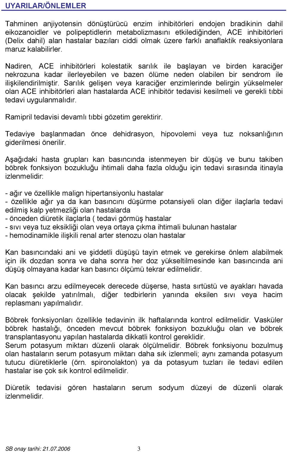 Nadiren, ACE inhibitörleri kolestatik sarılık ile başlayan ve birden karaciğer nekrozuna kadar ilerleyebilen ve bazen ölüme neden olabilen bir sendrom ile ilişkilendirilmiştir.