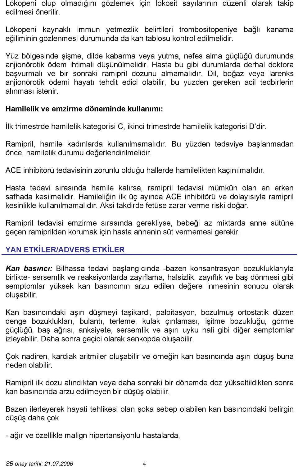 Yüz bölgesinde şişme, dilde kabarma veya yutma, nefes alma güçlüğü durumunda anjionörotik ödem ihtimali düşünülmelidir.