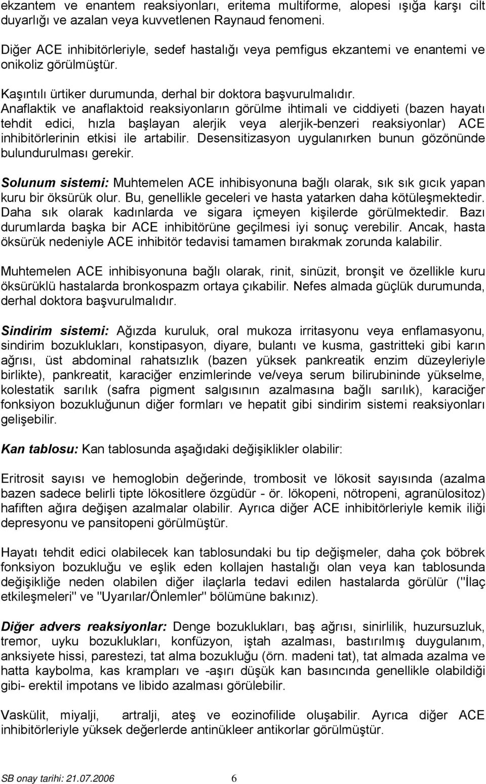 Anaflaktik ve anaflaktoid reaksiyonların görülme ihtimali ve ciddiyeti (bazen hayatı tehdit edici, hızla başlayan alerjik veya alerjik-benzeri reaksiyonlar) ACE inhibitörlerinin etkisi ile artabilir.