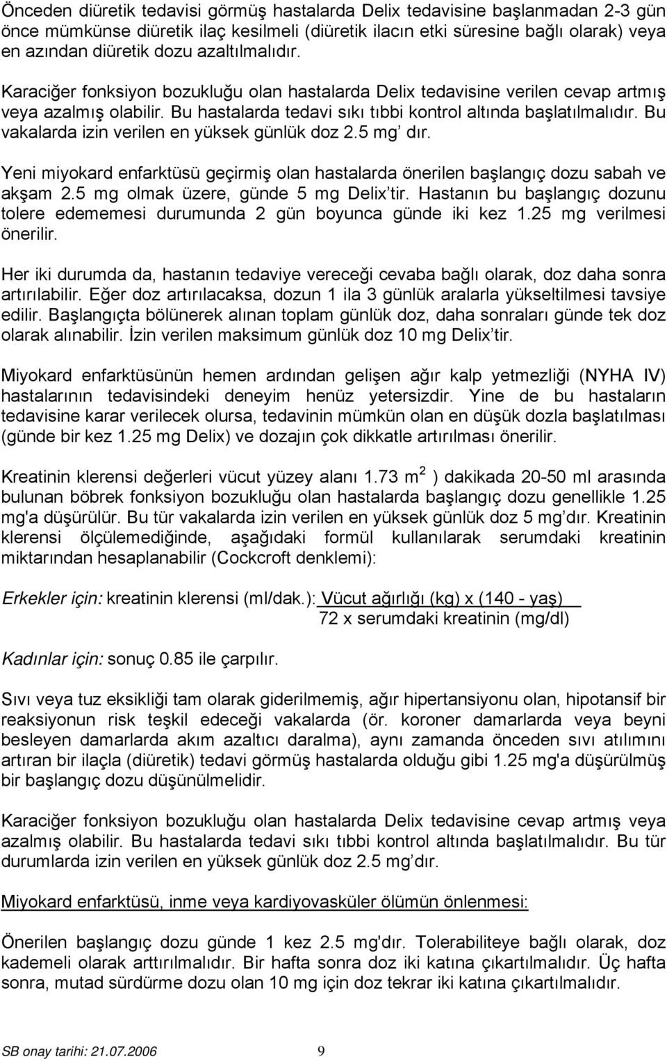 Bu vakalarda izin verilen en yüksek günlük doz 2.5 mg dır. Yeni miyokard enfarktüsü geçirmiş olan hastalarda önerilen başlangıç dozu sabah ve akşam 2.5 mg olmak üzere, günde 5 mg Delix tir.