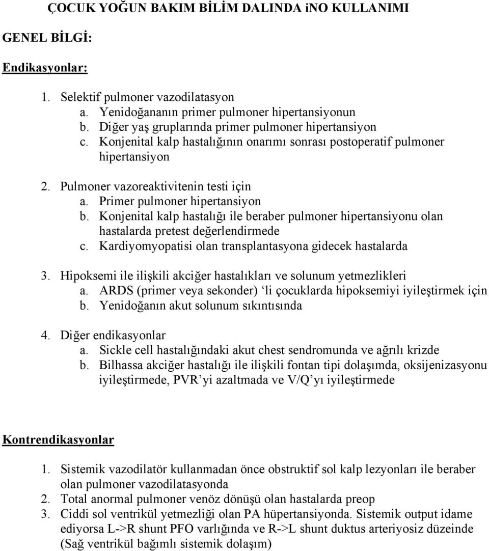 Primer pulmoner hipertansiyon b. Konjenital kalp hastalığı ile beraber pulmoner hipertansiyonu olan hastalarda pretest değerlendirmede c. Kardiyomyopatisi olan transplantasyona gidecek hastalarda 3.