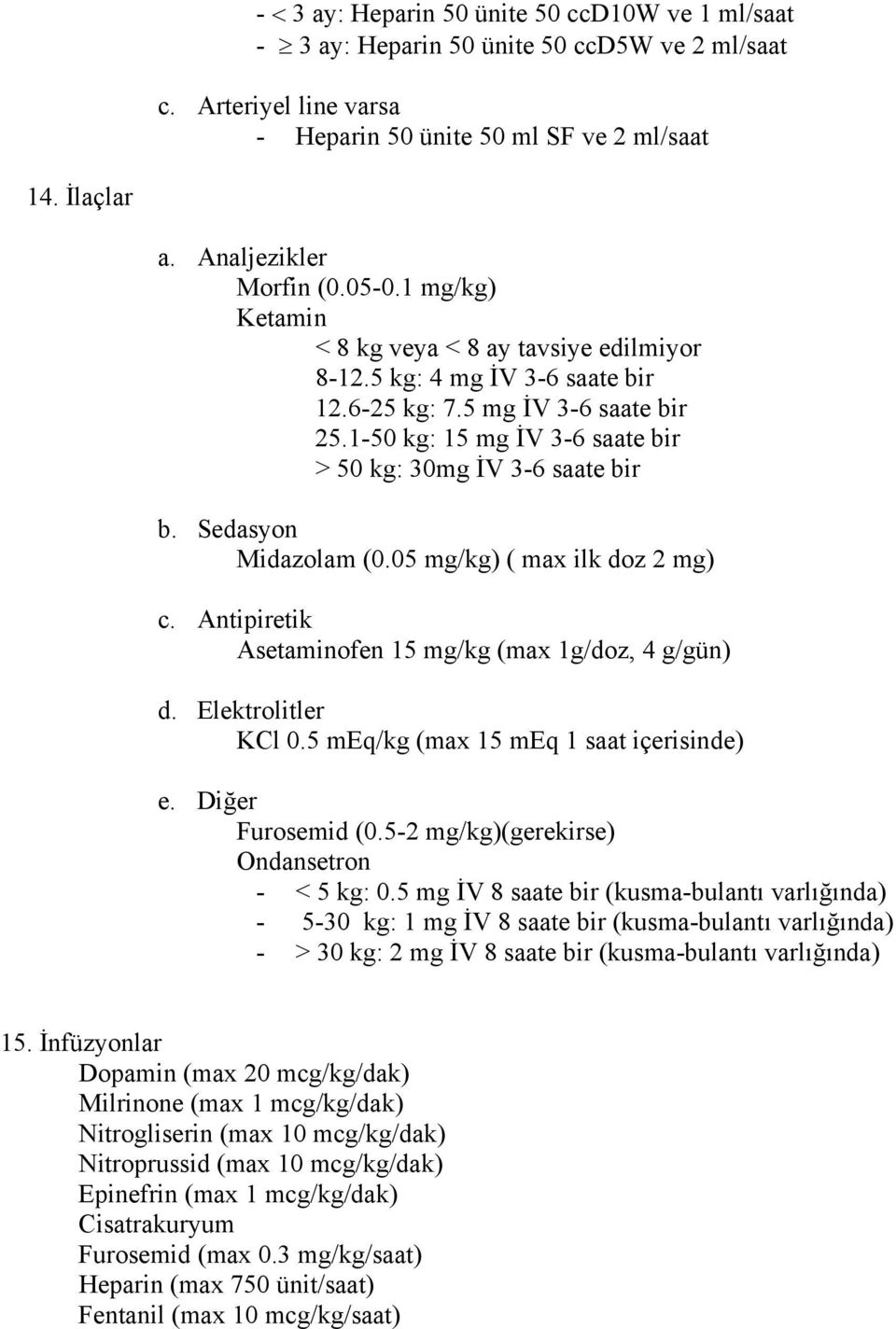 Sedasyon Midazolam (0.05 mg/kg) ( max ilk doz 2 mg) c. Antipiretik Asetaminofen 15 mg/kg (max 1g/doz, 4 g/gün) d. Elektrolitler KCl 0.5 meq/kg (max 15 meq 1 saat içerisinde) e. Diğer Furosemid (0.