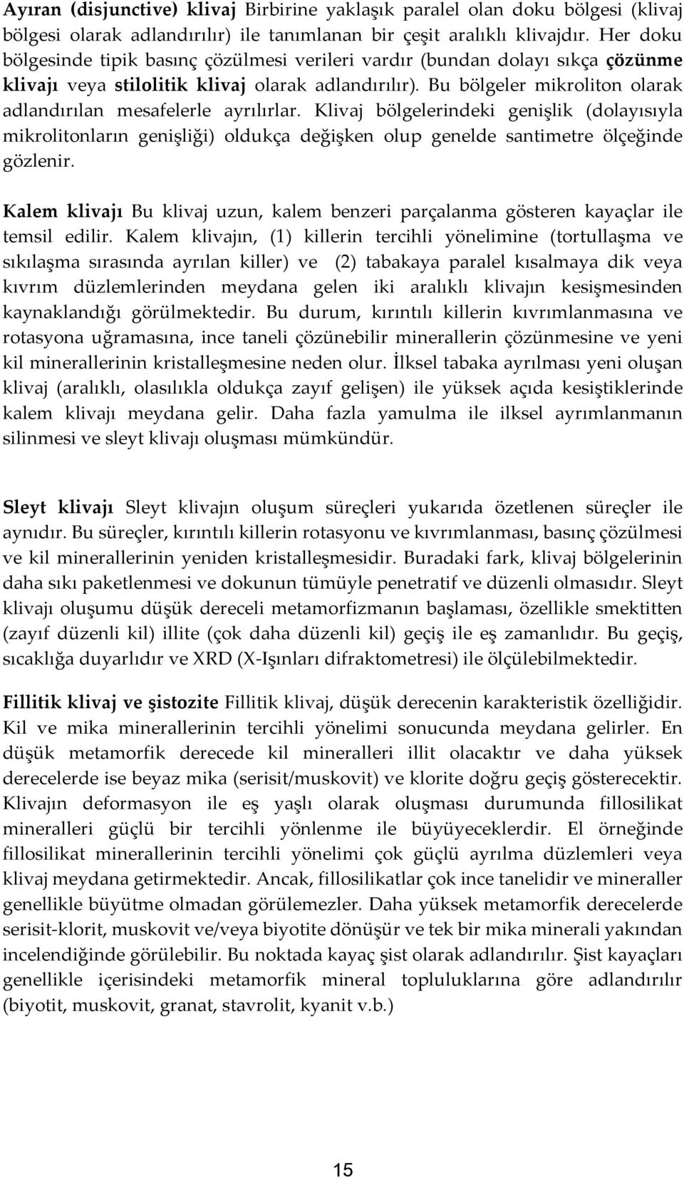 Bu bölgeler mikroliton olarak adlandırılan mesafelerle ayrılırlar. Klivaj bölgelerindeki genişlik (dolayısıyla mikrolitonların genişliği) oldukça değişken olup genelde santimetre ölçeğinde gözlenir.