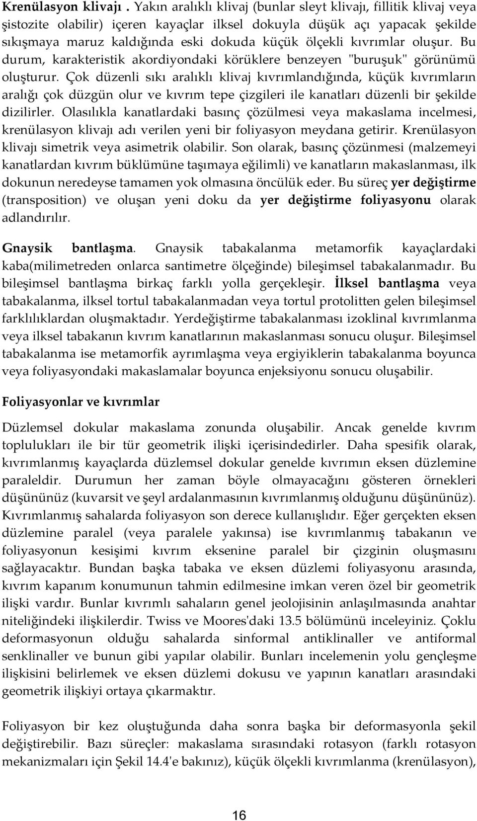 kıvrımlar oluşur. Bu durum, karakteristik akordiyondaki körüklere benzeyen "buruşuk" görünümü oluşturur.