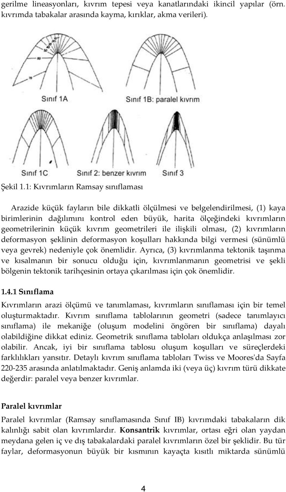 geometrilerinin küçük kıvrım geometrileri ile ilişkili olması, (2) kıvrımların deformasyon şeklinin deformasyon koşulları hakkında bilgi vermesi (sünümlü veya gevrek) nedeniyle çok önemlidir.