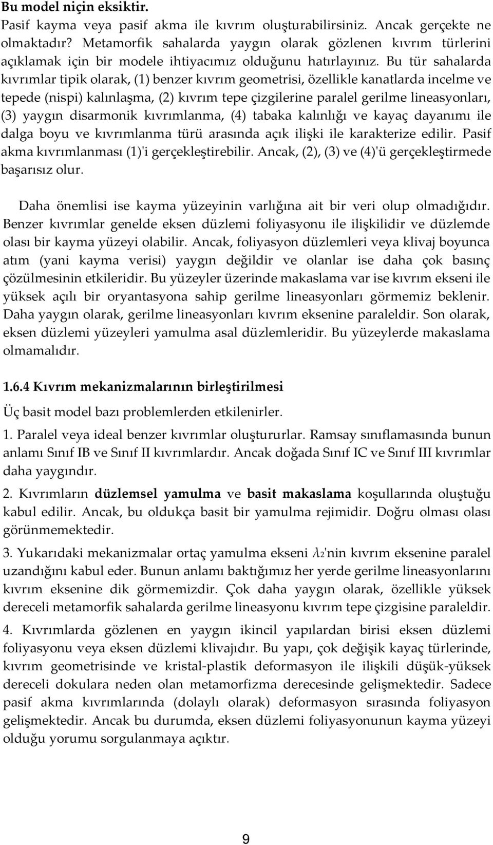 Bu tür sahalarda kıvrımlar tipik olarak, (1) benzer kıvrım geometrisi, özellikle kanatlarda incelme ve tepede (nispi) kalınlaşma, (2) kıvrım tepe çizgilerine paralel gerilme lineasyonları, (3) yaygın