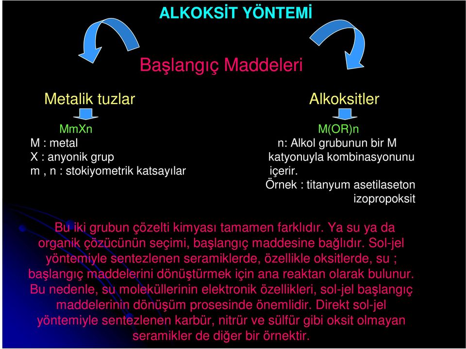 Sol-jel yöntemiyle sentezlenen seramiklerde, özellikle oksitlerde, su ; başlangıç maddelerini dönüştürmek için ana reaktan olarak bulunur.