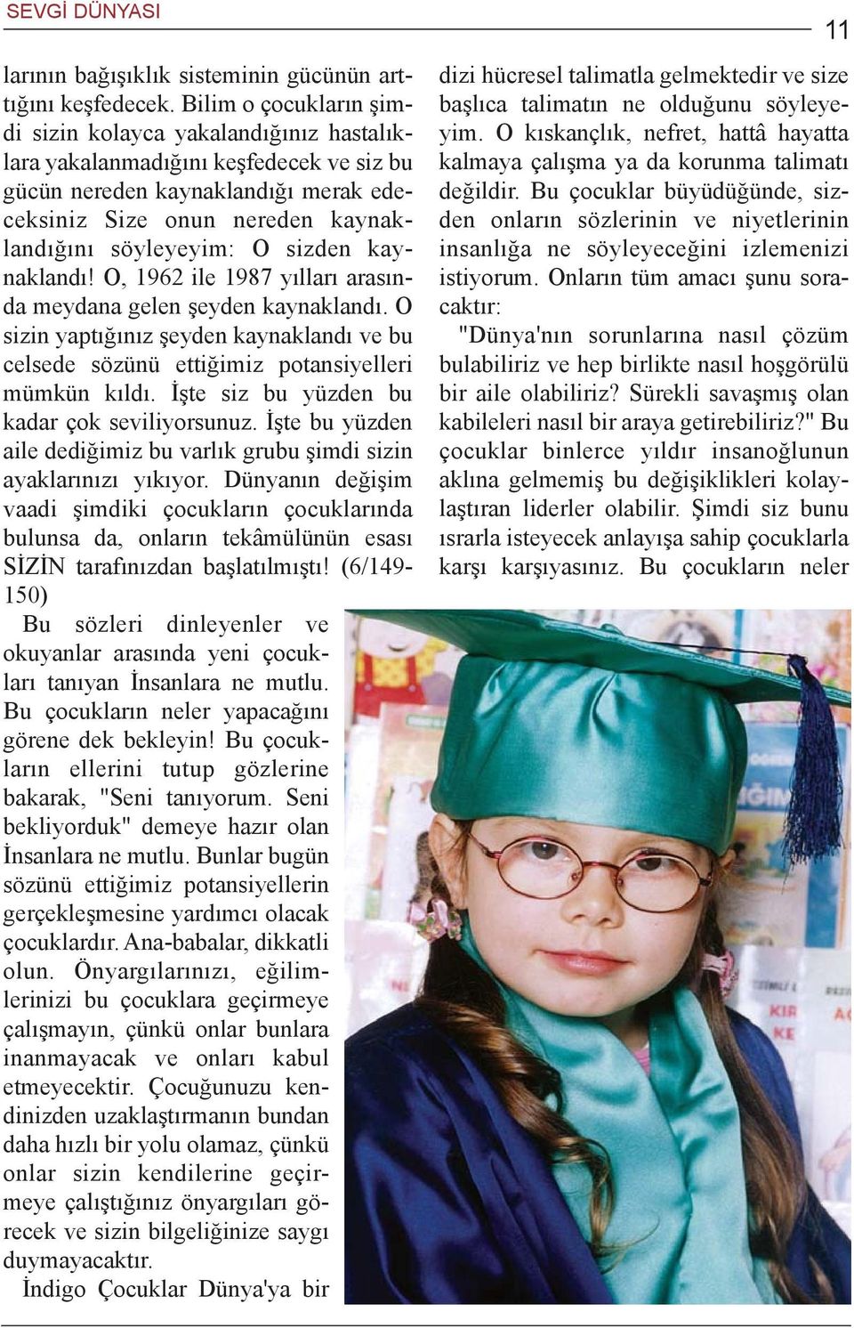 sizden kaynaklandý! O, 1962 ile 1987 yýllarý arasýnda meydana gelen þeyden kaynaklandý. O sizin yaptýðýnýz þeyden kaynaklandý ve bu celsede sözünü ettiðimiz potansiyelleri mümkün kýldý.